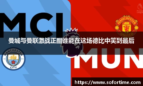 曼城与曼联激战正酣谁能在这场德比中笑到最后